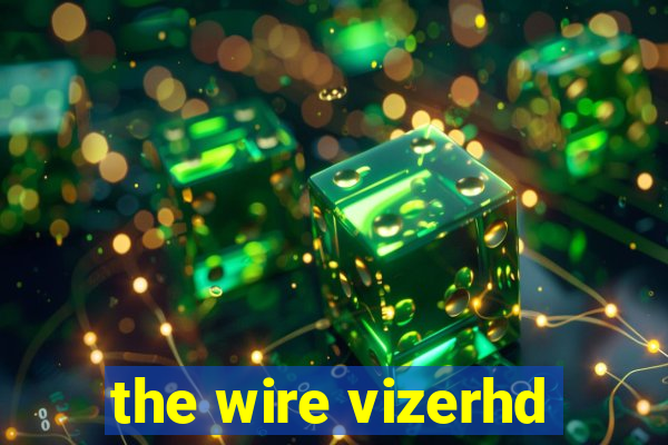 the wire vizerhd